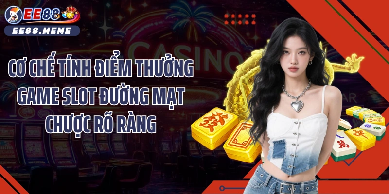 Cơ chế tính điểm thưởng game slot đường mạt chược rõ ràng